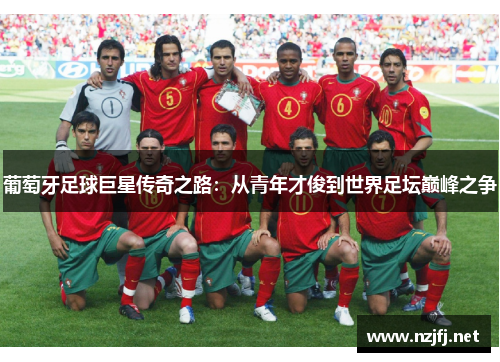葡萄牙足球巨星传奇之路：从青年才俊到世界足坛巅峰之争