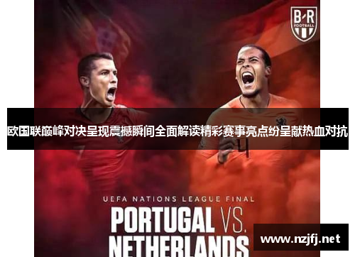 欧国联巅峰对决呈现震撼瞬间全面解读精彩赛事亮点纷呈献热血对抗 欧国联巅峰对决呈现震撼瞬间全面解读精彩赛事亮点纷呈献热血对抗
