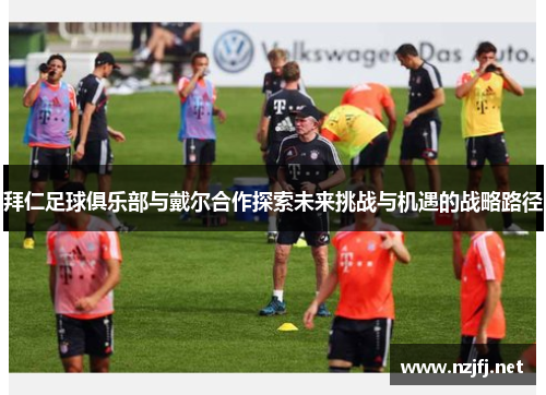 拜仁足球俱乐部与戴尔合作探索未来挑战与机遇的战略路径