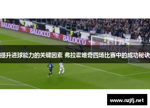 提升进球能力的关键因素 弗拉霍维奇四场比赛中的成功秘诀