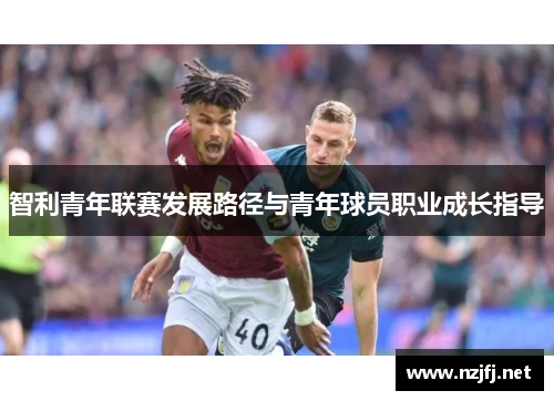 智利青年联赛发展路径与青年球员职业成长指导