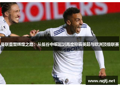 曼联重塑辉煌之路：从低谷中崛起到再度称霸英超与欧洲顶级联赛