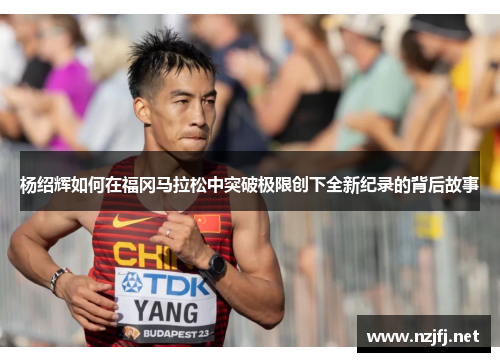 杨绍辉如何在福冈马拉松中突破极限创下全新纪录的背后故事